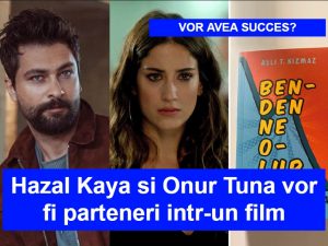 Hazal Kaya si Onur Tuna vor juca intr-un film