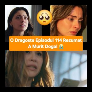 O Dragoste Episodul 114 Rezumat