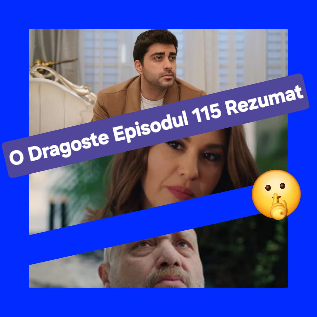 O Dragoste Episodul 115 Rezumat