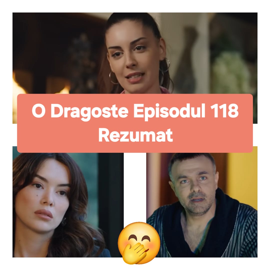 O Dragoste Episodul 118 Rezumat