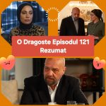 O Dragoste Episodul 121 Rezumat