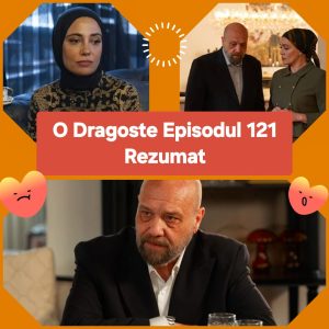 O Dragoste Episodul 121 Rezumat