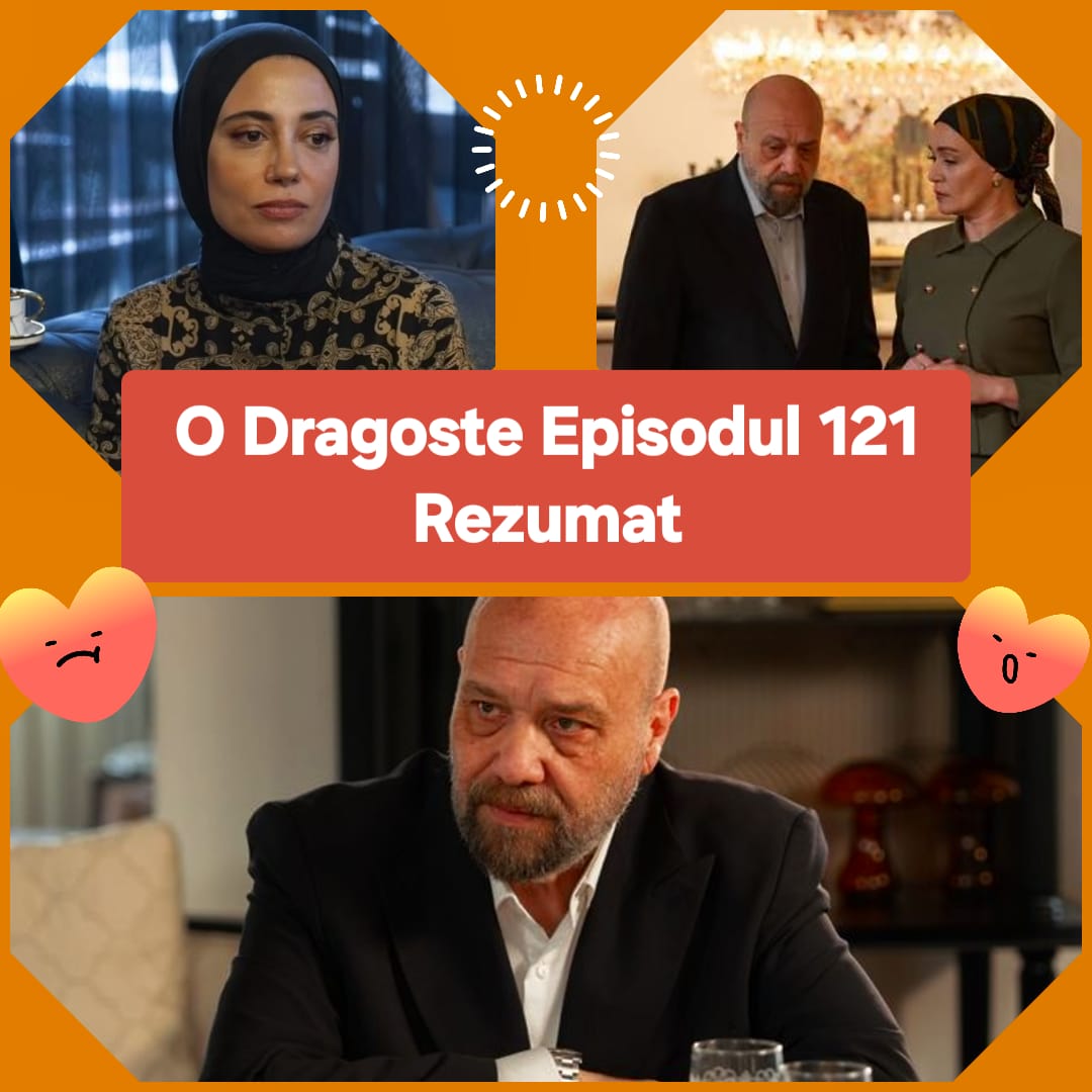 O Dragoste Episodul 121 Rezumat