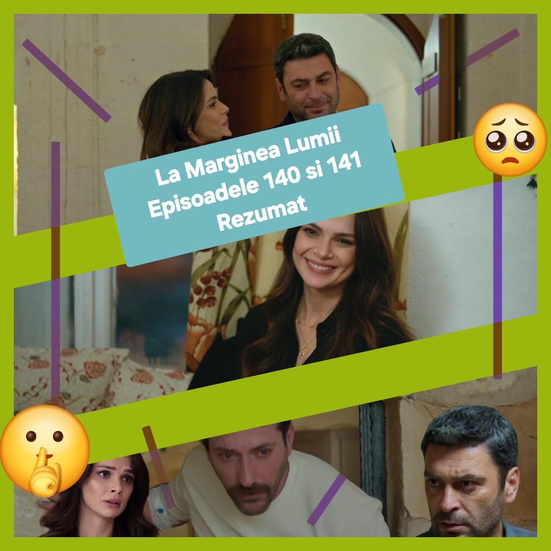 La Marginea Lumii Episoadele 140 si 141 Rezumat