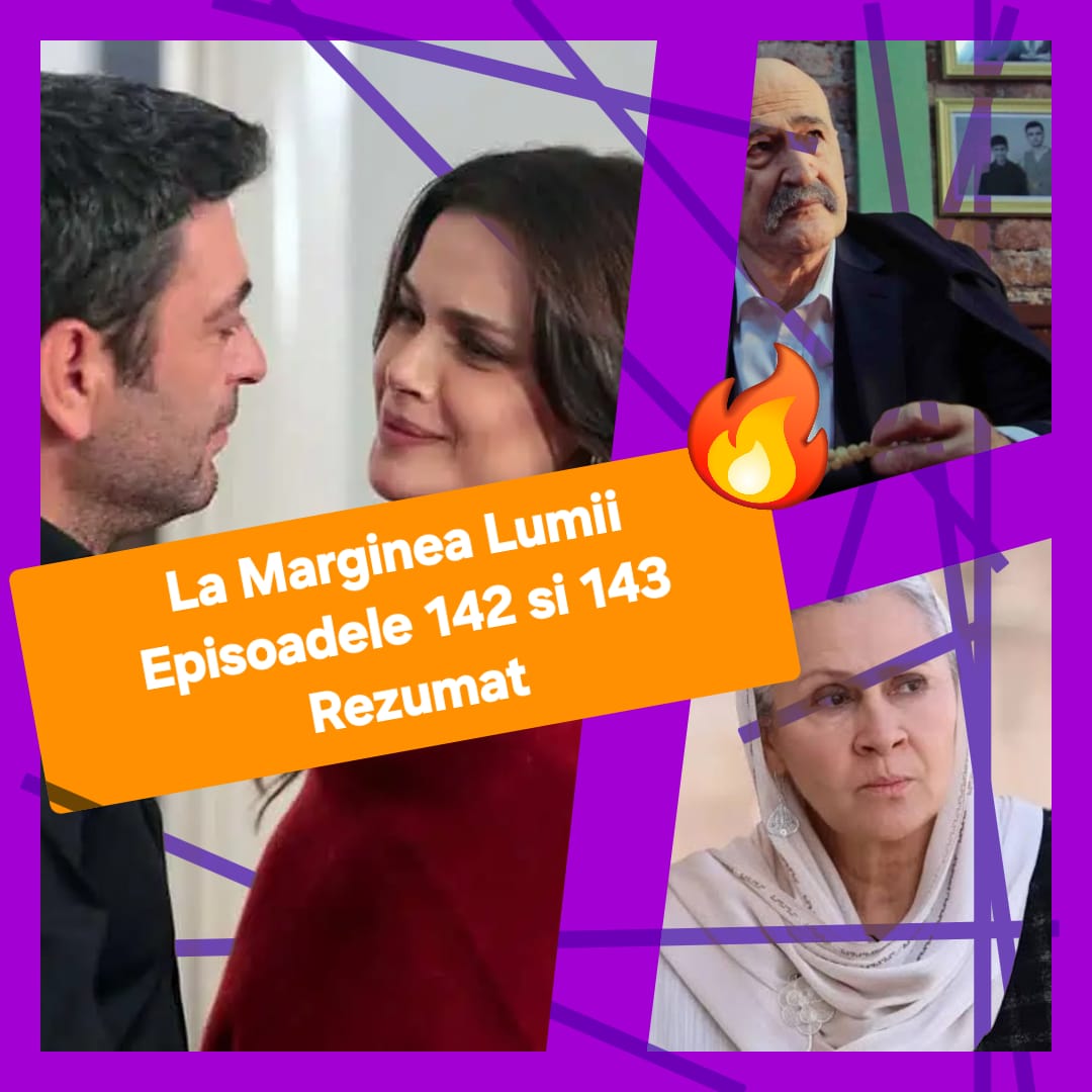 La Marginea Lumii Episoadele 142 si 143 Rezumat