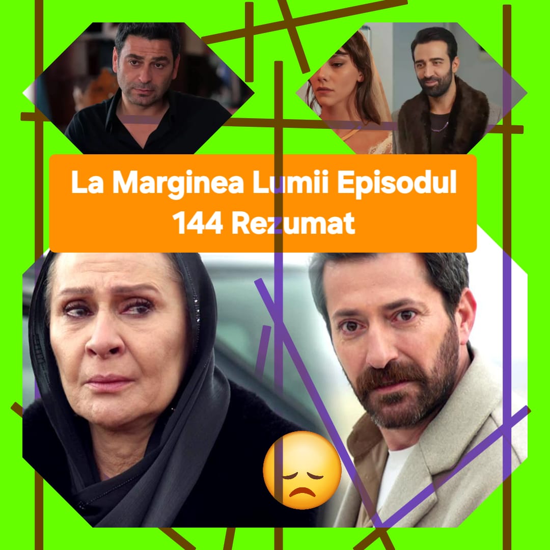 La Marginea Lumii Episodul 144 Rezumat