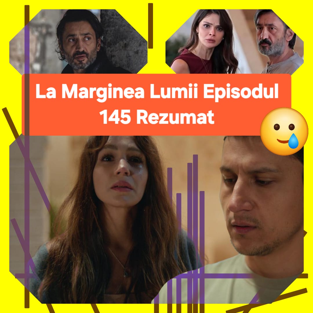 La Marginea Lumii Episodul 145 Rezumat