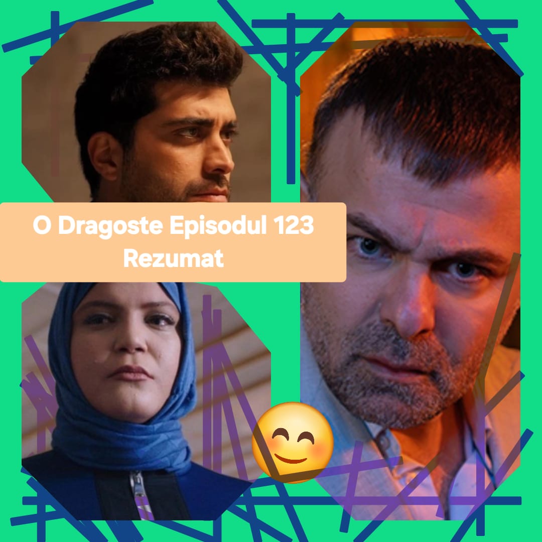 O Dragoste Episodul 123 Rezumat