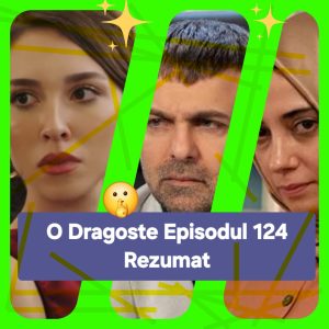 O Dragoste Episodul 124 Rezumat