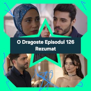 O Dragoste Episodul 126 Rezumat
