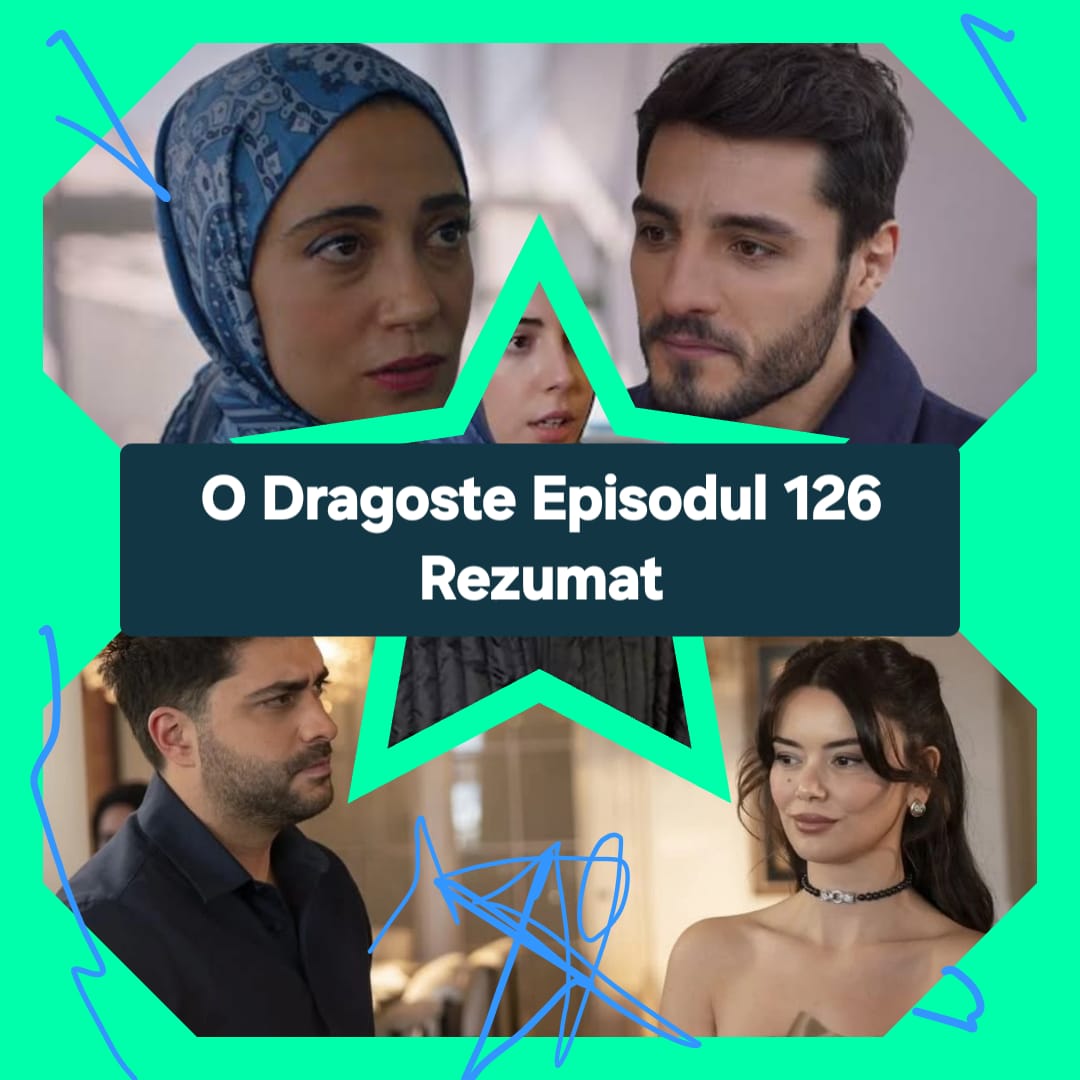 O Dragoste Episodul 126 Rezumat