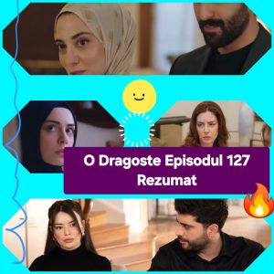 O Dragoste Episodul 127 Rezumat