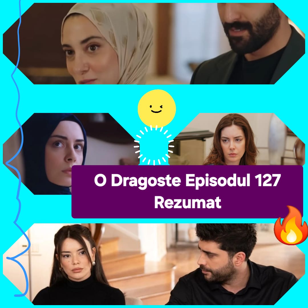 O Dragoste Episodul 127 Rezumat