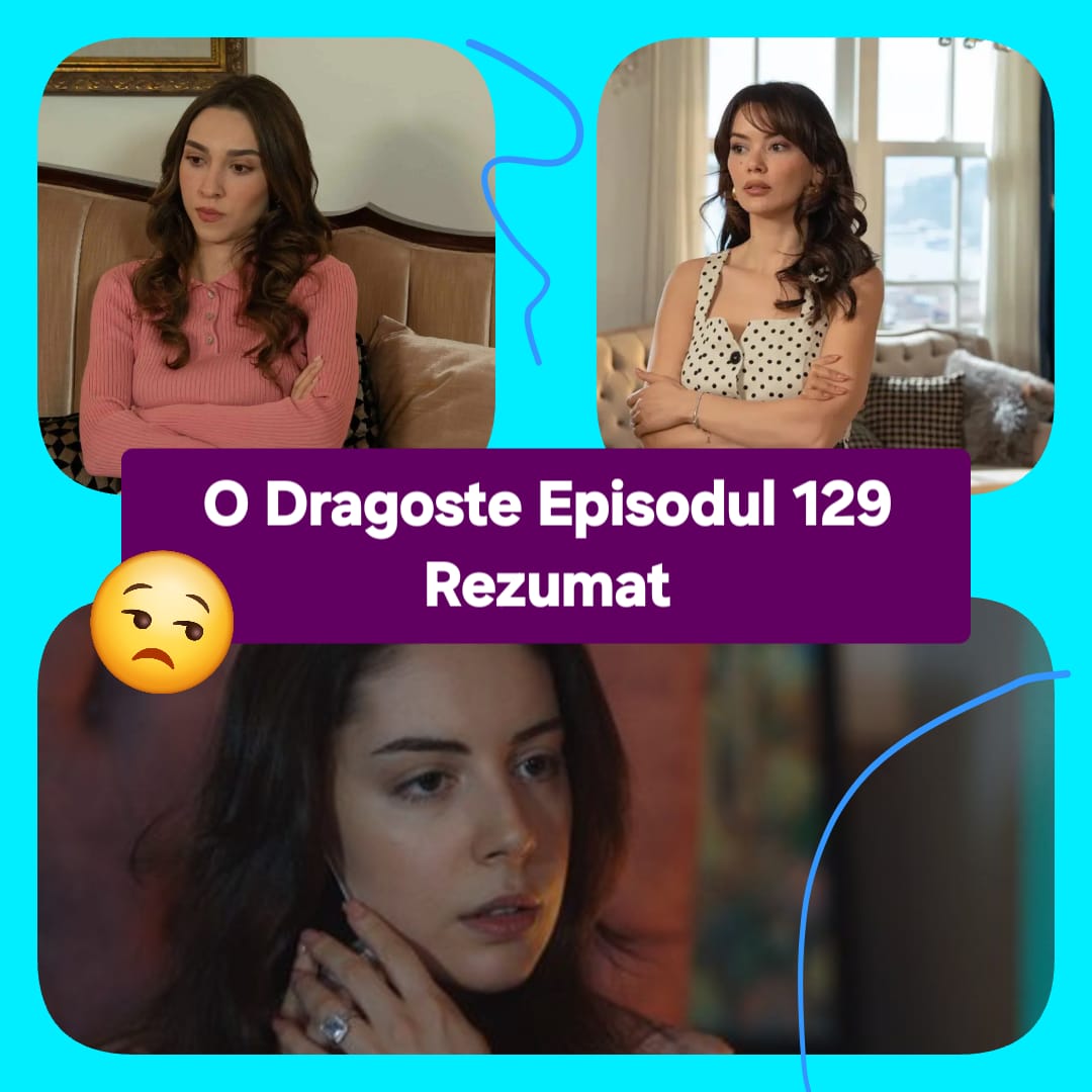 O Dragoste Episodul 129 Rezumat