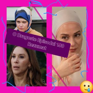O Dragoste Episodul 130 Rezumat