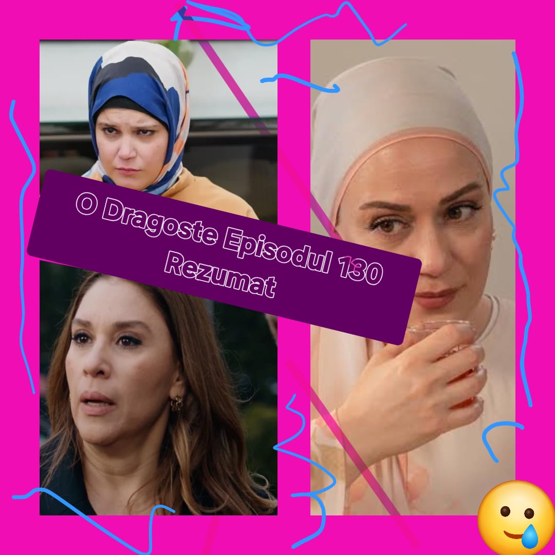 O Dragoste Episodul 130 Rezumat
