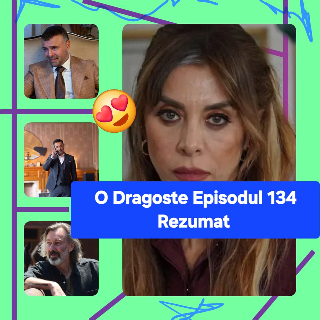 O Dragoste Episodul 134 Rezumat