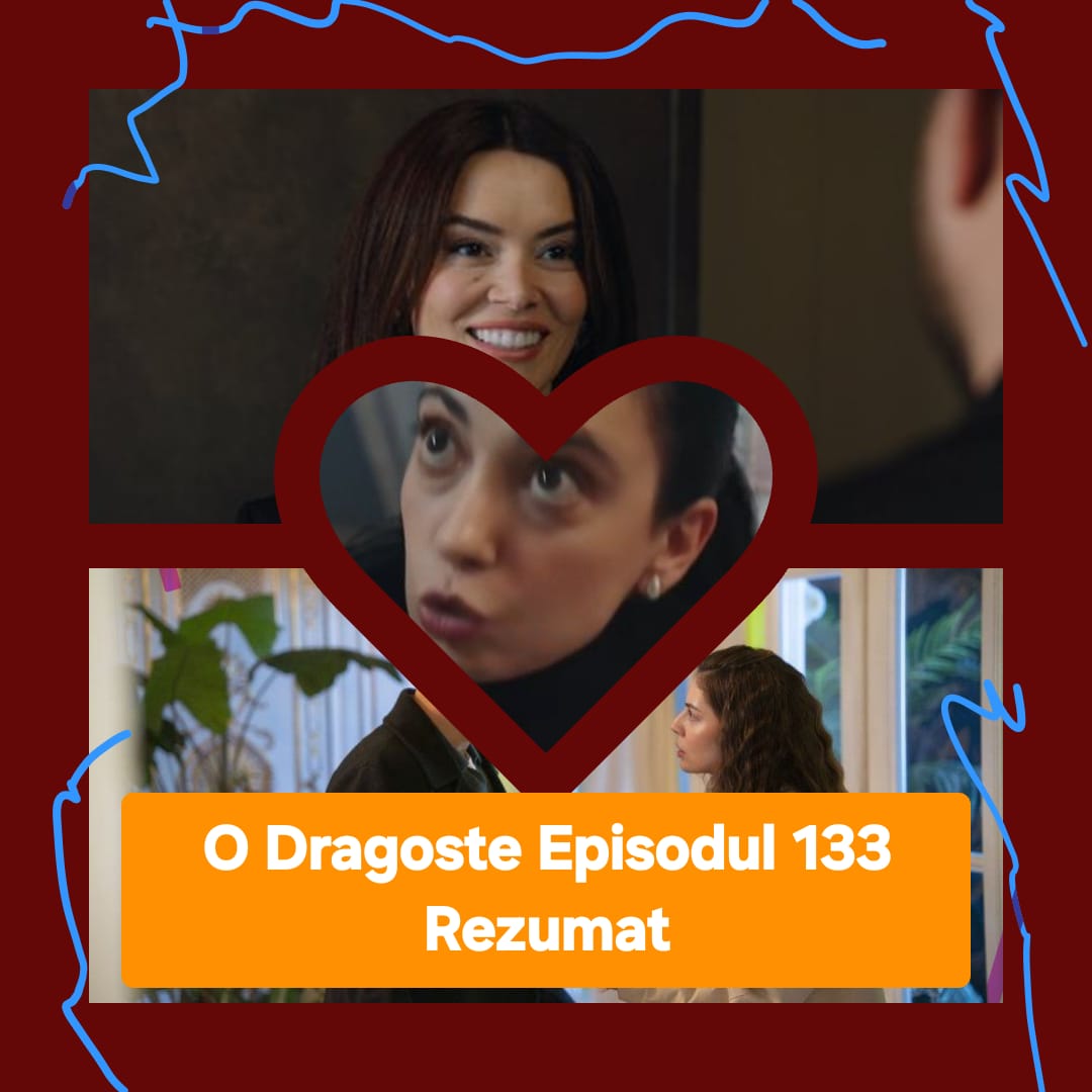 O Dragoste Episodul 133 Rezumat