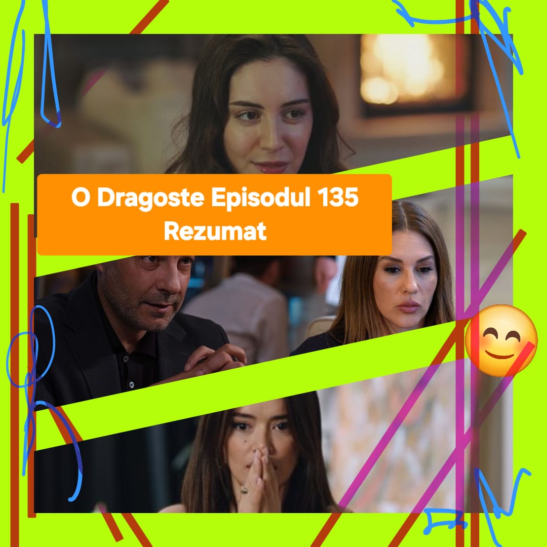 O Dragoste Episodul 135 Rezumat