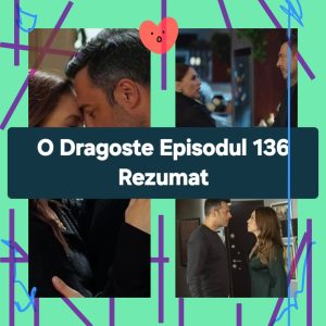 O Dragoste Episodul 136 Rezumat