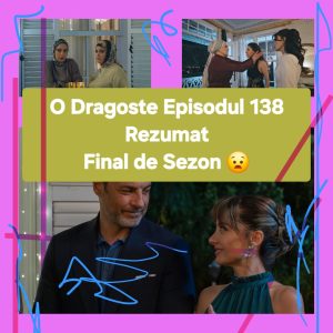 O Dragoste Episodul 138 Rezumat