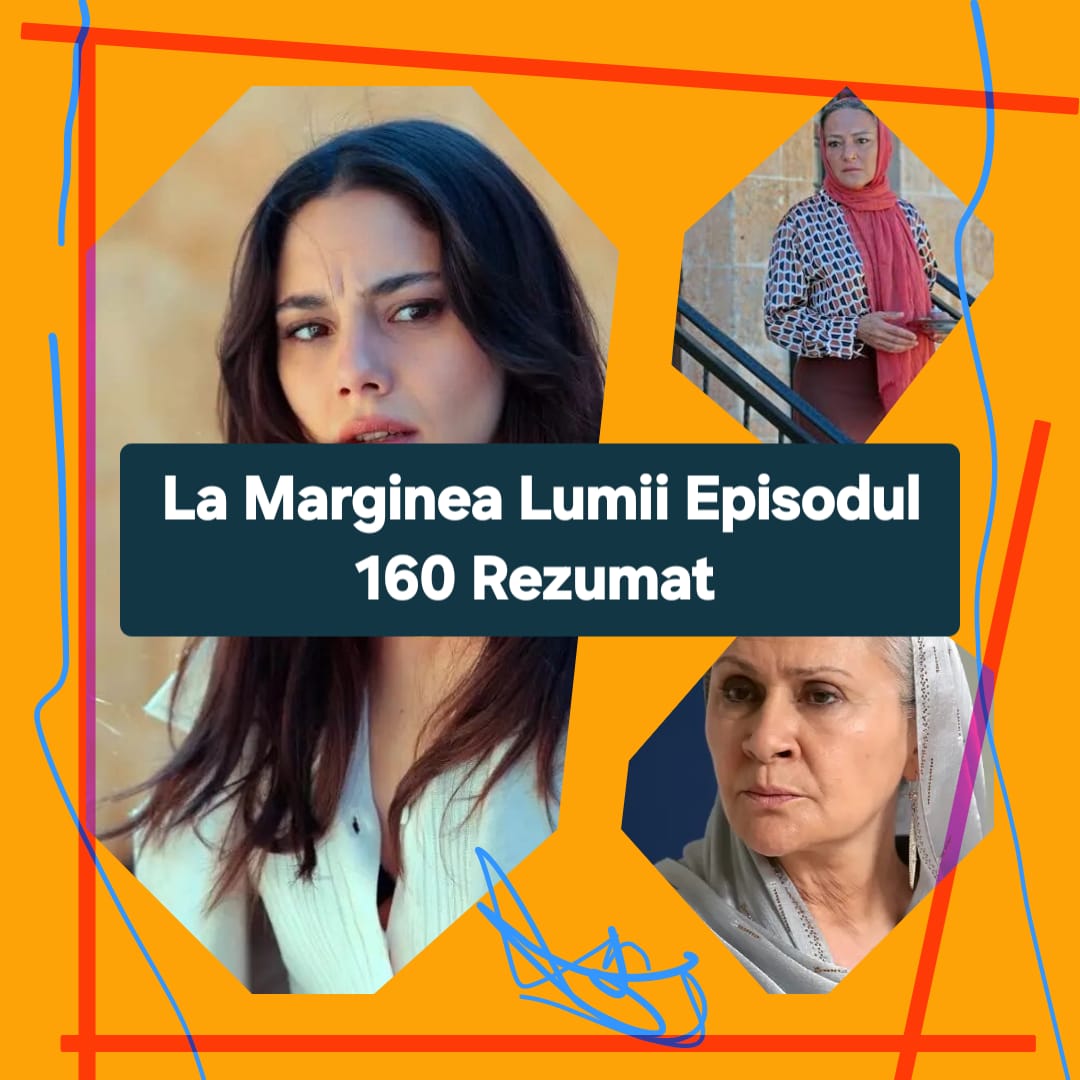 La Marginea Lumii Episodul 160 Rezumat