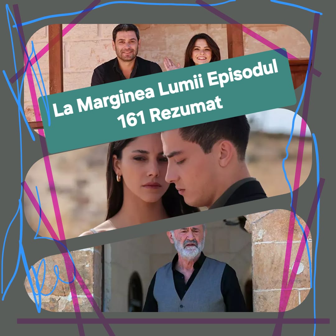 La Marginea Lumii Episodul 161 Rezumat