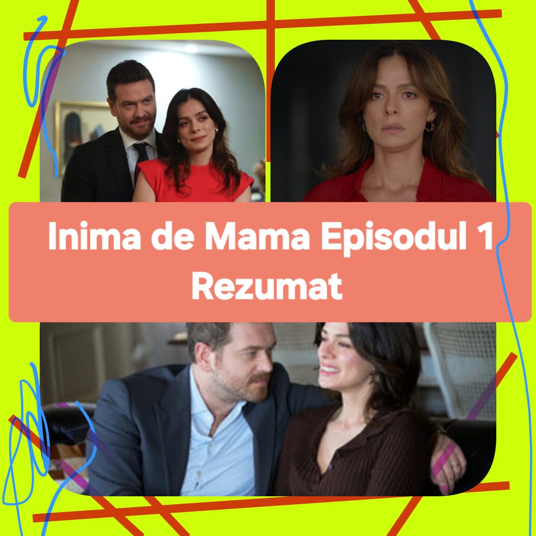 Inima de Mama Episodul 1 Rezumat
