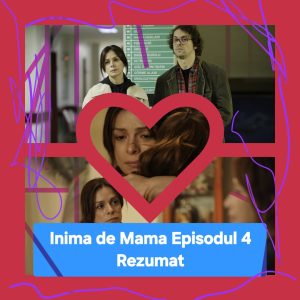 Inima de Mama Episodul 4 Rezumat
