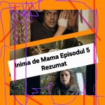 Inima de Mama Episodul 5 Rezumat