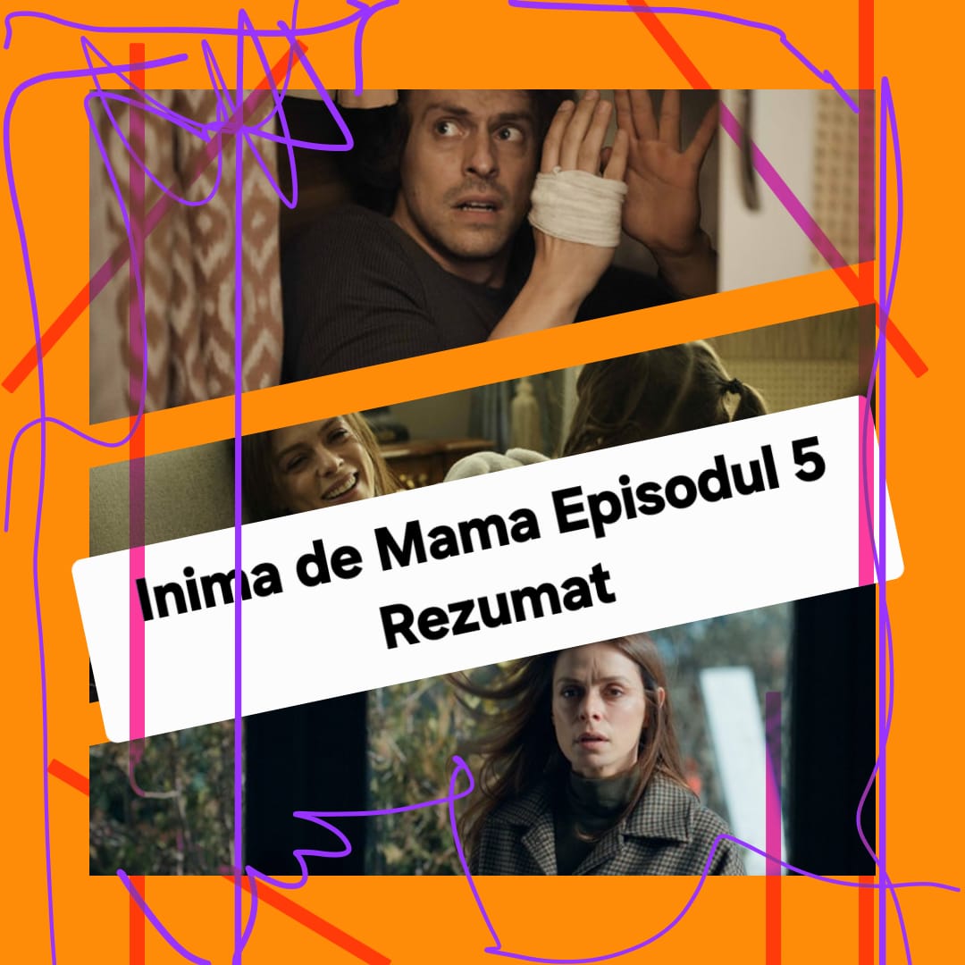 Inima de Mama Episodul 5 Rezumat