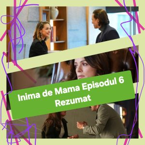 Inima de Mama Episodul 6 Rezumat