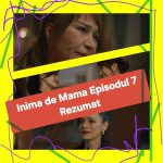 Inima de Mama Episodul 7 Rezumat