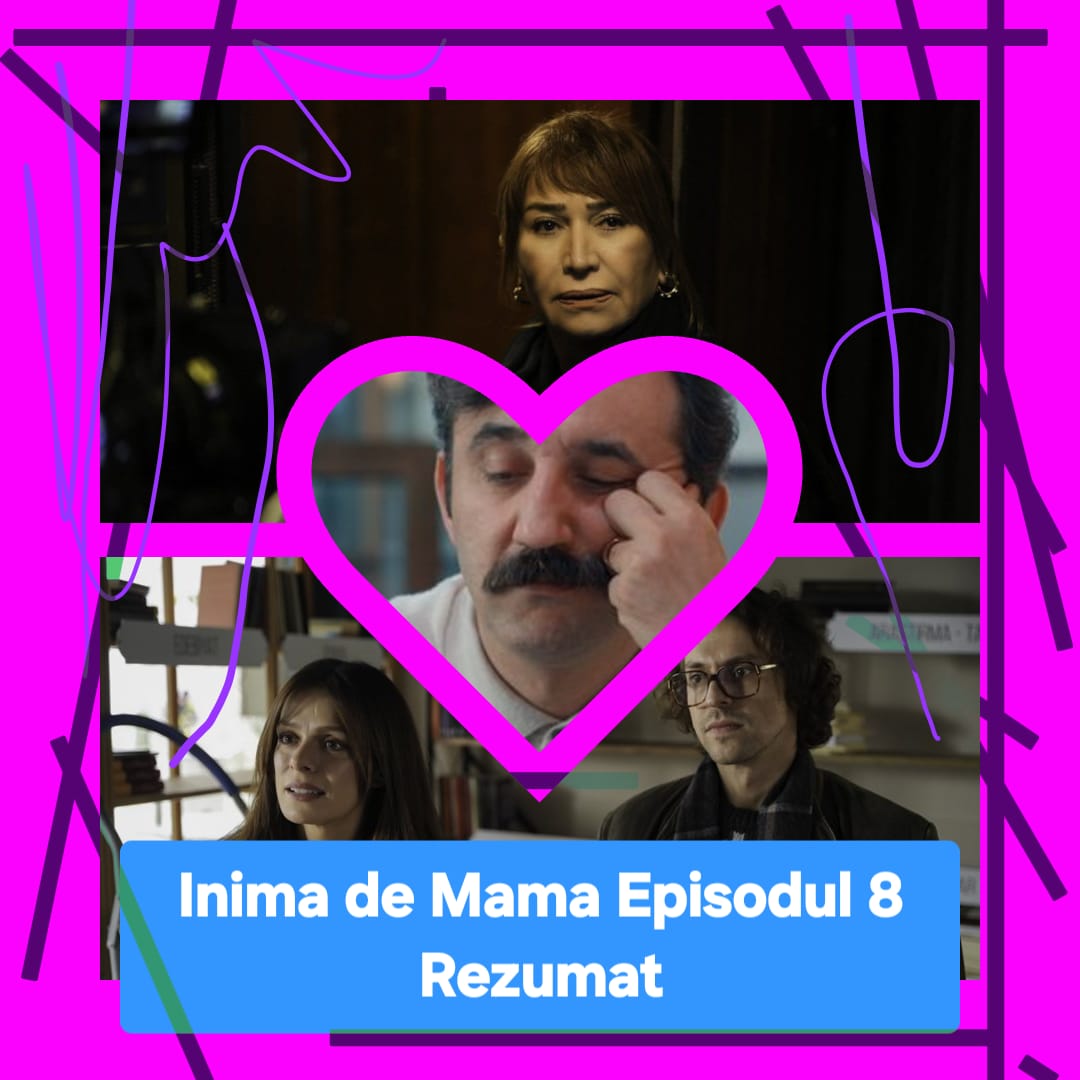 Inima de Mama Episodul 8 Rezumat