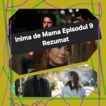 Inima de Mama Episodul 9 Rezumat