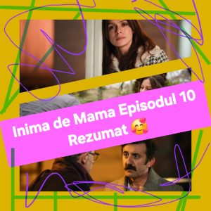 Inima de Mama Episodul 10 Rezumat