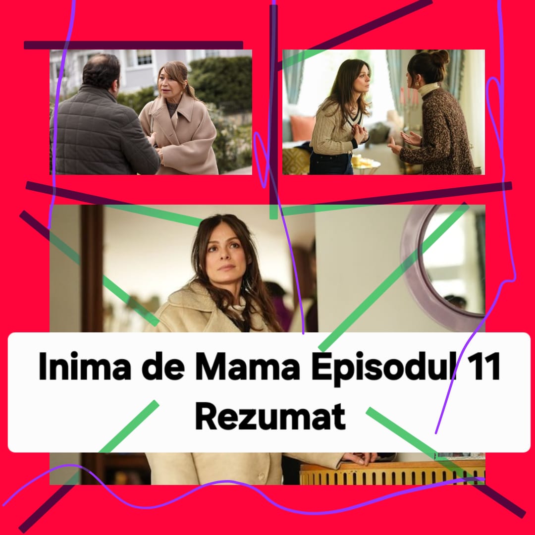 Inima de Mama Episodul 11 Rezumat