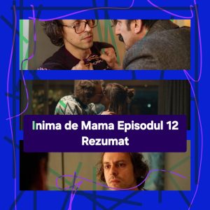 Inima de Mama Episodul 12 Rezumat