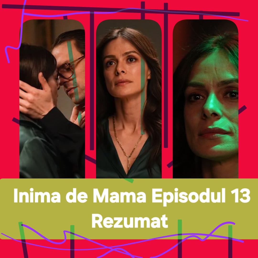 Inima de Mama Episodul 13 Rezumat