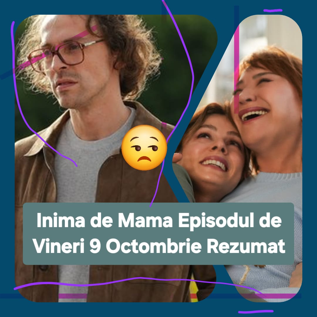 Inima de Mama Episodul 17 Rezumat