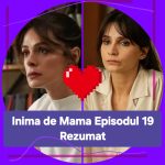 Inima de Mama Episodul 19 Rezumat