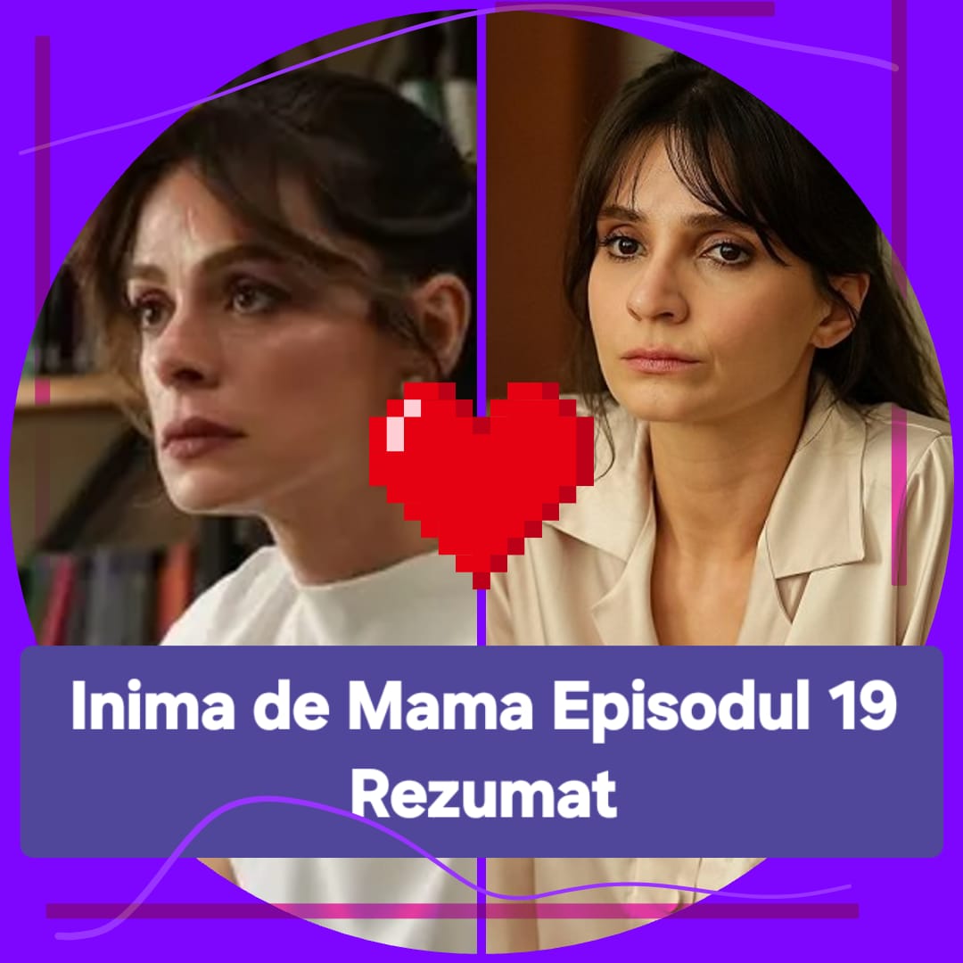 Inima de Mama Episodul 19 Rezumat