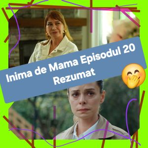 Inima de Mama Episodul 20 Rezumat