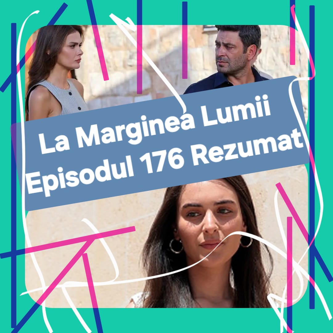La Marginea Lumii Episodul 176 Rezumat