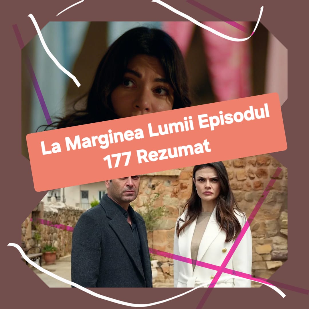 La Marginea Lumii Episodul 177 Rezumat