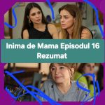 Inima de Mama Episodul 22 Rezumat