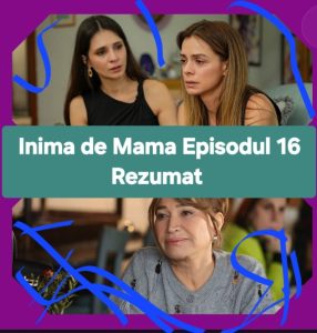 Inima de Mama Episodul 22 Rezumat