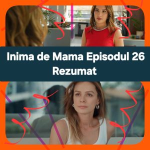 Inima de Mama Episodul 26 Rezumat