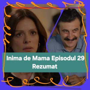 Inima de Mama Episodul 29 Rezumat
