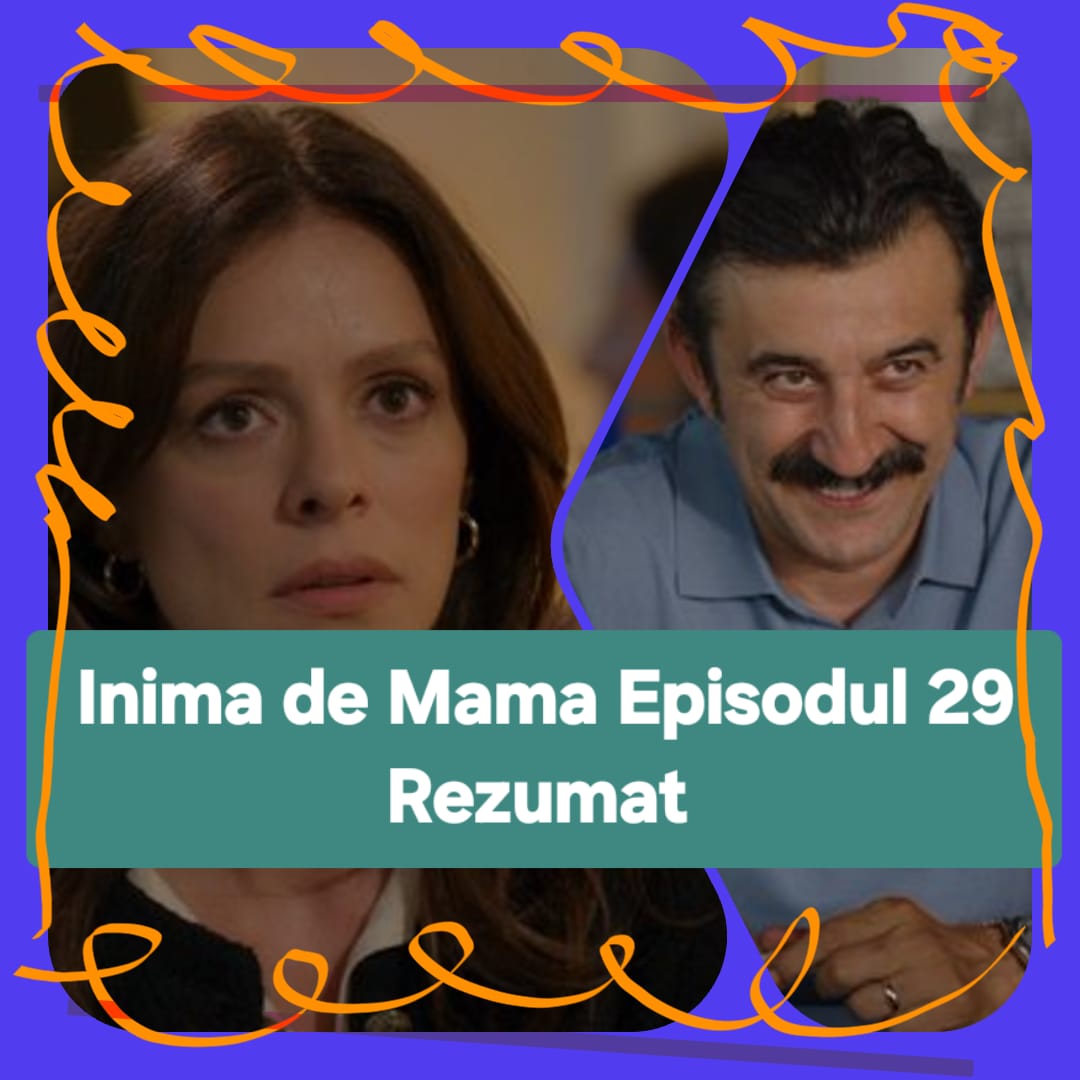 Inima de Mama Episodul 29 Rezumat